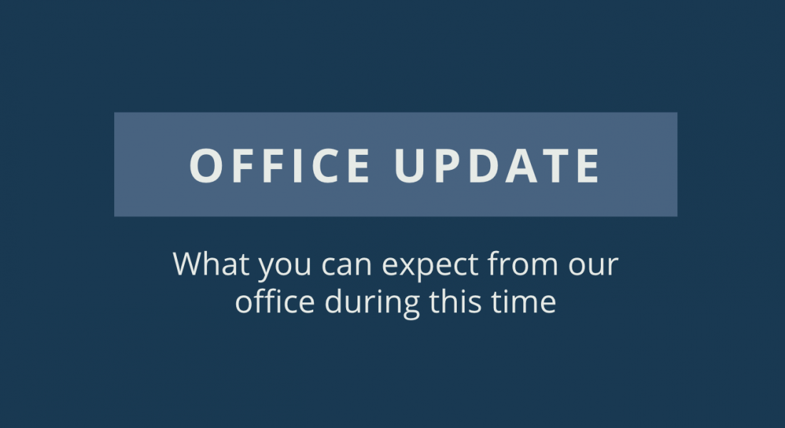 Office Update: What you can expect from our office during this time